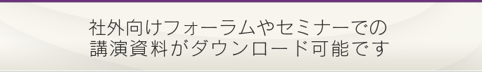 社外向けフォーラムやセミナーでの講演資料がダウンロード可能です